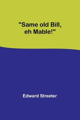 Same old Bill, eh Mable! by Streeter, Edward