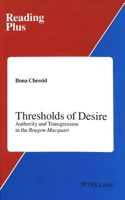 Thresholds of Desire: Authority and Transgression in the Rougon-Macquart by Caws, Mary Ann