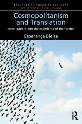 Cosmopolitanism and Translation: Investigations Into the Experience of the Foreign by Bielsa, Esperanca