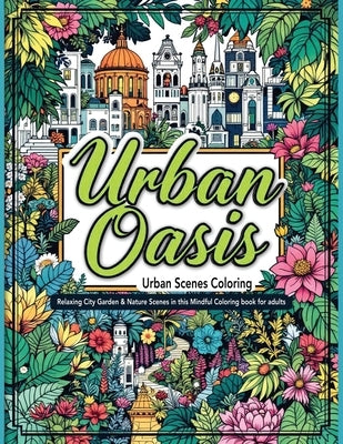 Urban scenes coloring: A Mindful Coloring Book for adults with Floral Patterns, Urban Scenes, and Green Coloring Pages for Stress Relief and Relaxatio by Greenway, Florence