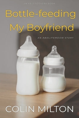 Bottle-feeding My Boyfriend: An ABDL/FemDom short story by Bent, Rosalie