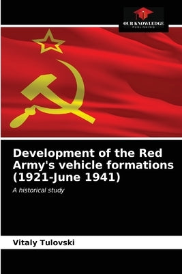 Development of the Red Army's vehicle formations (1921-June 1941) by Tulovski, Vitaly