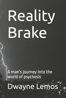Reality Brake: A man's journey into the world of psychosis by Lemos, Dwayne