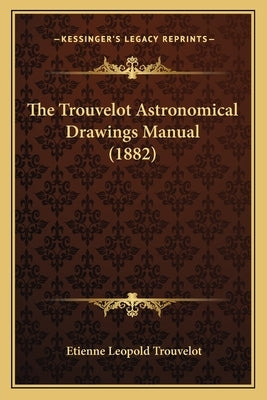 The Trouvelot Astronomical Drawings Manual (1882) by Trouvelot, Etienne Leopold