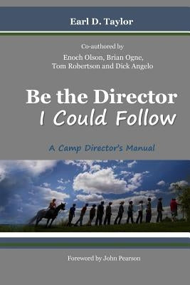Be the Director I Could Follow: ...a Camp Director's Manual by Olson, Enoch