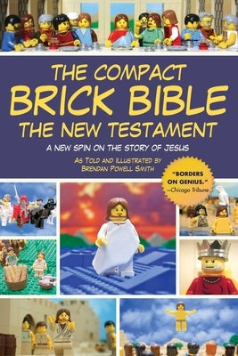 The Compact Brick Bible: The New Testament: A New Spin on the Story of Jesus by Smith, Brendan Powell