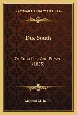 Due South: Or Cuba Past And Present (1885) by Ballou, Maturin M.
