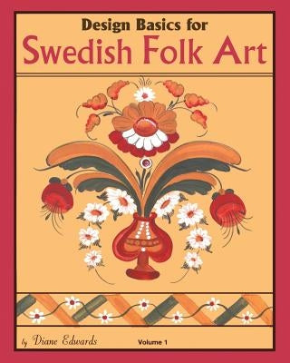 Design Basics for Swedish Folk Art, Volume 1 by Edwards, Diane