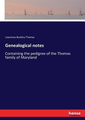 Genealogical notes: Containing the pedigree of the Thomas family of Maryland by Thomas, Lawrence Buckley