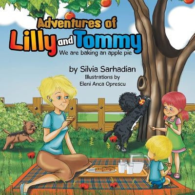 Adventures of Lilly and Tommy: We Are Baking an Apple Pie by Sarhadian, Silvia