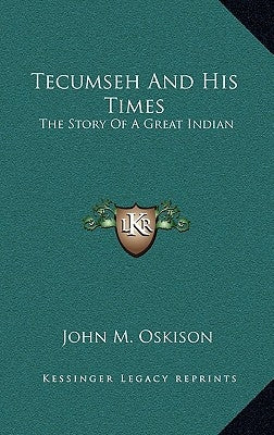 Tecumseh And His Times: The Story Of A Great Indian by Oskison, John M.