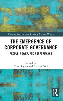 The Emergence of Corporate Governance: People, Power and Performance by Sogner, Knut