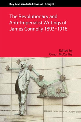The Revolutionary and Anti-Imperialist Writings of James Connolly 1893-1916 by McCarthy, Conor
