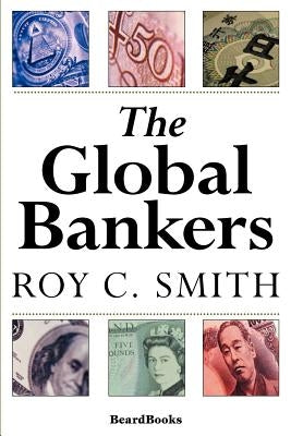 The Global Bankers by Smith, Roy C.