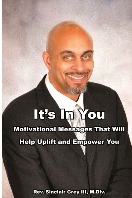It's In You: Motivational Messages That Will Help Uplift and Empower You by Grey III, Sinclair N.