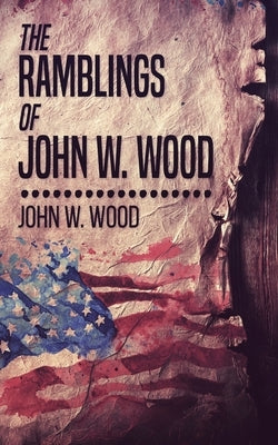 The Ramblings Of John W. Wood by Wood, John W.