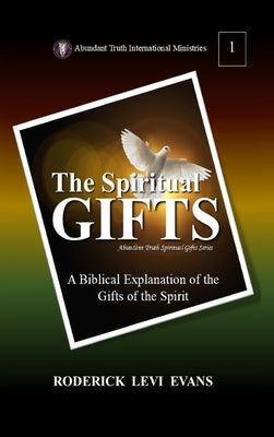 The Spiritual Gifts: A Biblical Explanation of the Gifts of the Spirit by Evans, Roderick Levi