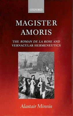 Magister Amoris ' the Roman de La Rose and Vernacular Hermeneutics ' by Minnis, A. J.
