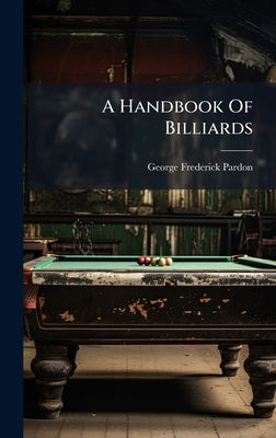 A Handbook Of Billiards by Pardon, George Frederick