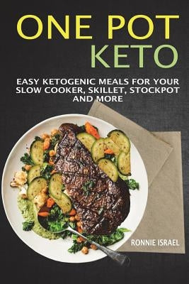 One Pot Keto: Easy Ketogenic Meals For Your Slow Cooker, Skillet, Stockpot And More by Israel, Ronnie