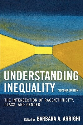 Understanding Inequality: The Intersection of Race/Ethnicity, Class, and Gender by Arrighi, Barbara a.