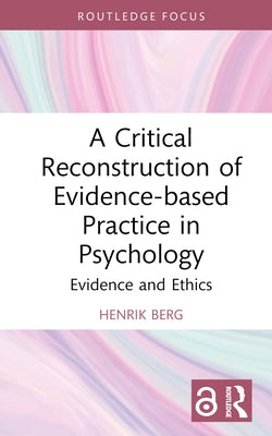 A Critical Reconstruction of Evidence-based Practice in Psychology: Evidence and Ethics by Berg, Henrik