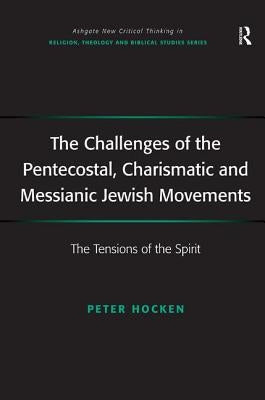 The Challenges of the Pentecostal, Charismatic and Messianic Jewish Movements: The Tensions of the Spirit by Hocken, Peter