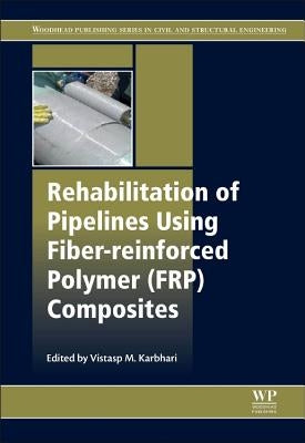 Rehabilitation of Pipelines Using Fiber-Reinforced Polymer (Frp) Composites by Karbhari, Vistasp M.