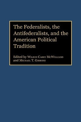 The Federalists, the Antifederalists, and the American Political Tradition by Gibbons, Michael T.