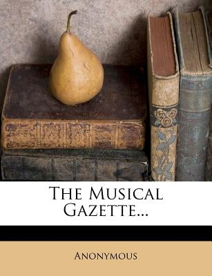 The Musical Gazette... by Anonymous