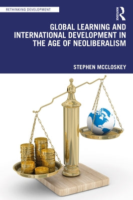 Global Learning and International Development in the Age of Neoliberalism by McCloskey, Stephen
