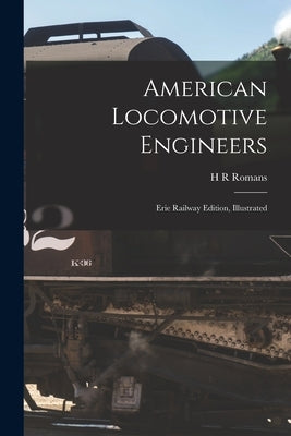 American Locomotive Engineers: Erie Railway Edition, Illustrated by Romans, H. R.