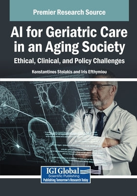 AI for Geriatric Care in an Aging Society: Ethical, Clinical, and Policy Challenges by Stolakis, Konstantinos