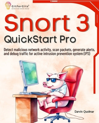 Snort 3 QuickStart Pro: Detect malicious network activity, scan packets, generate alerts, and debug traffic for active intrusion prevention sy by Quolmar, Darvin