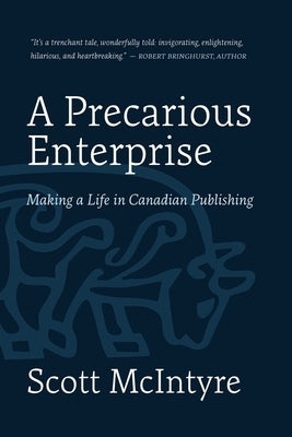 A Precarious Enterprise: Making a Life in Canadian Publishing by McIntyre, Scott