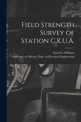 Field Strength Survey of Station C.K.U.A. by Williams, David G.