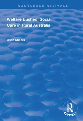 Welfare Bushed: Social Care in Rural Australia by Cheers, Brian