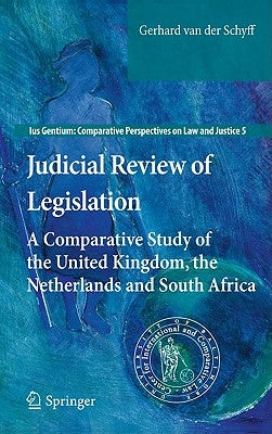 Judicial Review of Legislation: A Comparative Study of the United Kingdom, the Netherlands and South Africa by Van Der Schyff, Gerhard