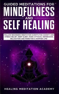 Guided Meditations for Mindfulness and Self Healing: Follow Beginners Meditation Scripts for Anxiety and Stress Relief, Deep Sleep, Panic Attacks, Dep by Academy, Healing Meditation