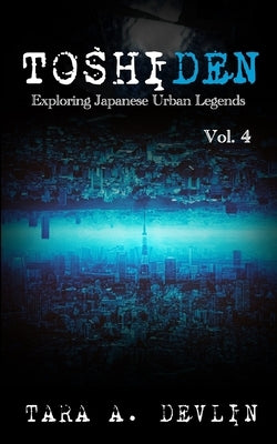 Toshiden: Exploring Japanese Urban Legends: Volume Four by Devlin, Tara a.