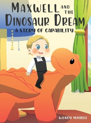 Maxwell and the Dinosaur Dream: A story of capability by Maybee, Wendy