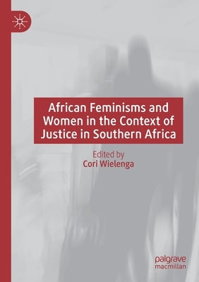 African Feminisms and Women in the Context of Justice in Southern Africa by Wielenga, Cori
