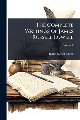 The Complete Writings of James Russell Lowell by Lowell, James Russell