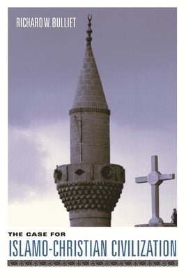 The Case for Islamo-Christian Civilization by Bulliet, Richard