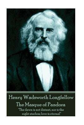 Henry Wadsworth Longfellow - The Masque of Pandora: "The dawn is not distant, nor is the night starless; love is eternal" by Longsfellow, Henry Wadsworth