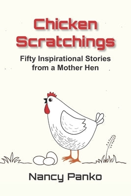 Chicken Scratchings: Fifty Inspirational Stories from a Mother Hen by Panko, Nancy