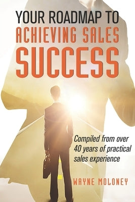 Your Roadmap to Achieving Sales Success by Moloney, Wayne