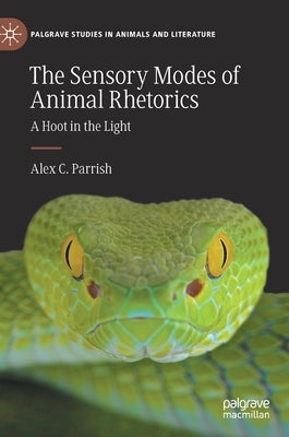 The Sensory Modes of Animal Rhetorics: A Hoot in the Light by Parrish, Alex C.