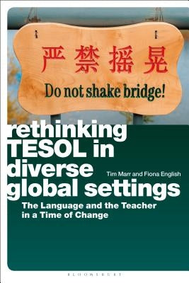 Rethinking Tesol in Diverse Global Settings: The Language and the Teacher in a Time of Change by Marr, Tim