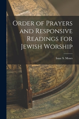 Order of Prayers and Responsive Readings for Jewish Worship by Moses, Isaac S.